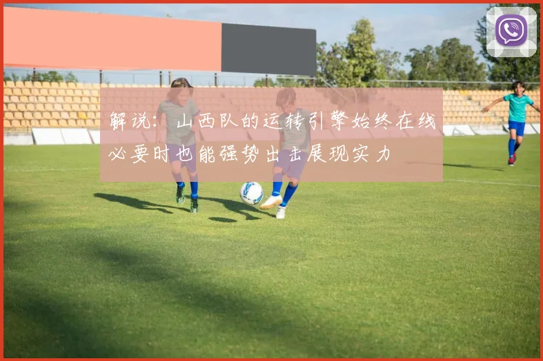 解说：山西队的运转引擎始终在线必要时也能强势出击展现实力
