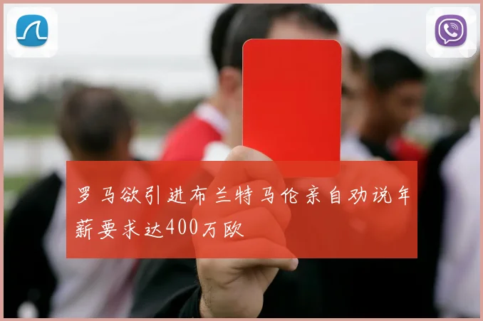 罗马欲引进布兰特马伦亲自劝说年薪要求达400万欧