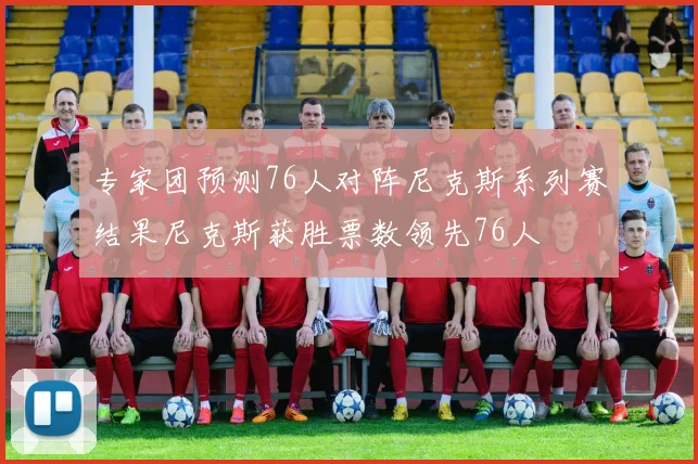 专家团预测76人对阵尼克斯系列赛结果尼克斯获胜票数领先76人